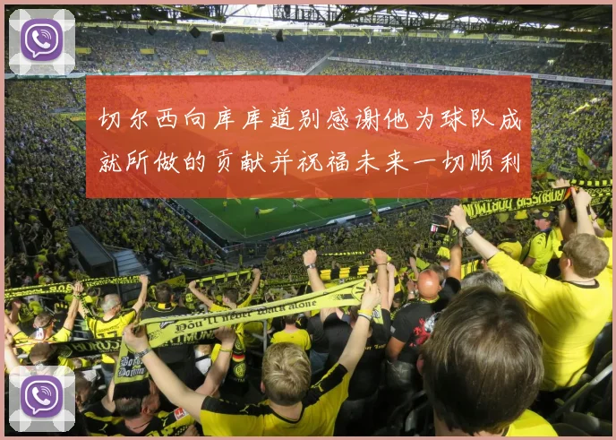切尔西向库库道别感谢他为球队成就所做的贡献并祝福未来一切顺利