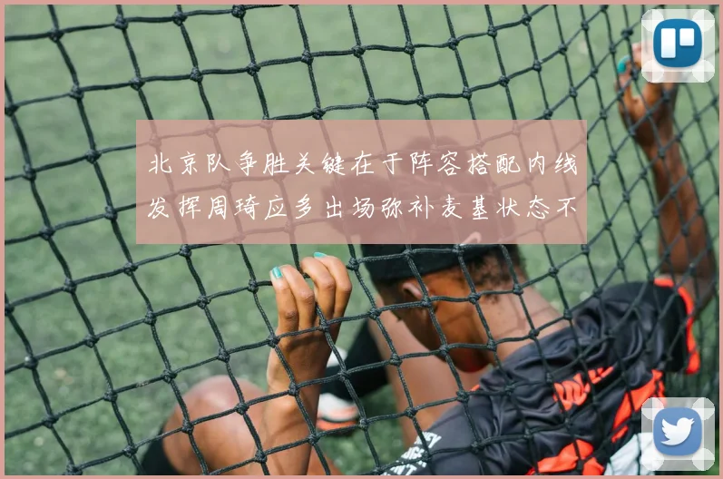 北京队争胜关键在于阵容搭配内线发挥周琦应多出场弥补麦基状态不足